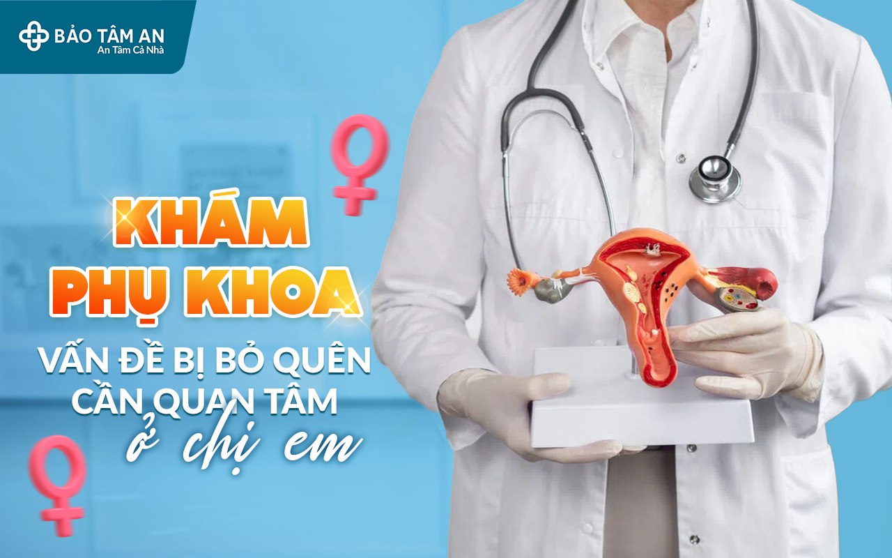 kham-phu-khoa-van-de-bi-bo-quen-can-quan-tam-o-chi-em-nha-thuoc-bao-tam-an