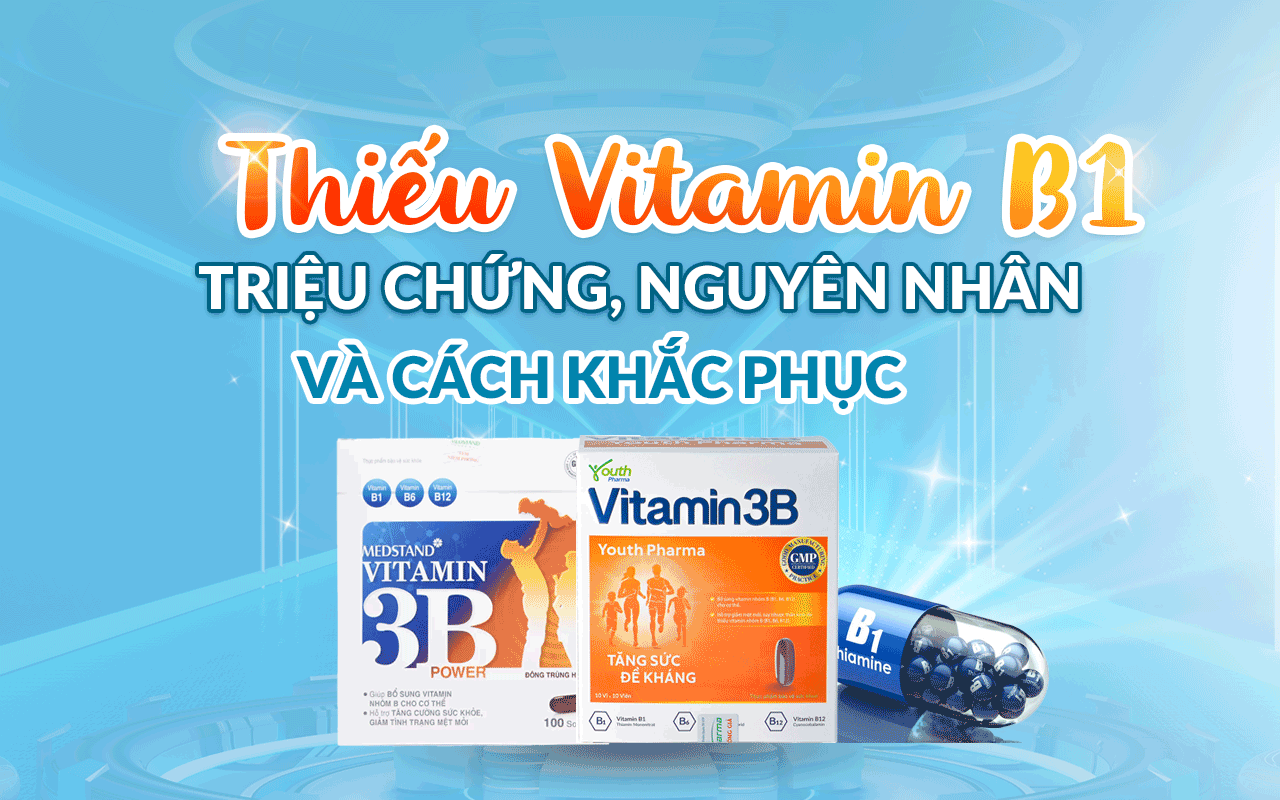 THIẾU VITAMIN B1: TRIỆU CHỨNG, NGUYÊN NHÂN VÀ CÁCH KHẮC PHỤC