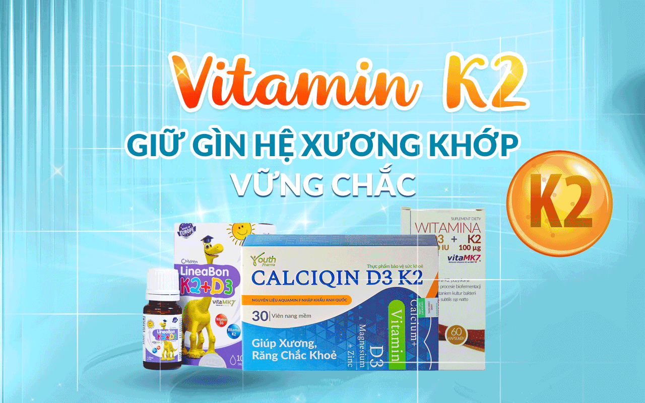 VITAMIN K2: GIỮ GÌN HỆ XƯƠNG KHỚP VỮNG CHẮC